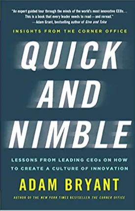 Quick and Nimble: Lessons from Leading CEOs on How to Create a Culture of Innovation - Insights from The Corner Office