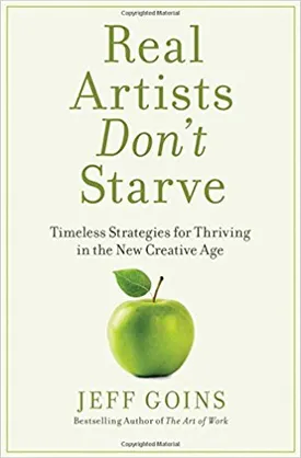 Real Artists Don’t Starve: Timeless Strategies for Thriving in the New Creative Age