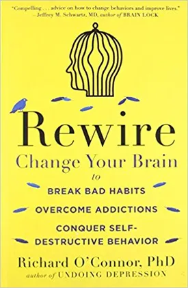 Rewire: Change Your Brain to Break Bad Habits, Overcome Addictions, Conquer Self-Destructive Behavior