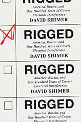 Rigged: America, Russia, and One Hundred Years of Covert Electoral Interference