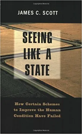 Seeing like a State: How Certain Schemes to Improve the Human Condition Have Failed