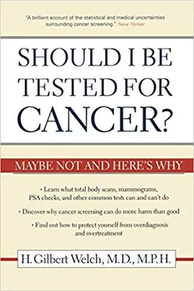 Should I Be Tested for Cancer?: Maybe Not and Here’s Why