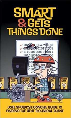 Smart and Gets Things Done: Joel Spolsky’s Concise Guide to Finding the Best Technical Talent