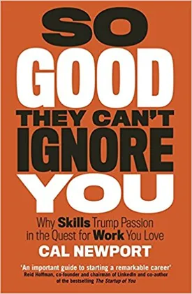 So Good They Can't Ignore You: Why Skills Trump Passion in the Quest for Work You Love