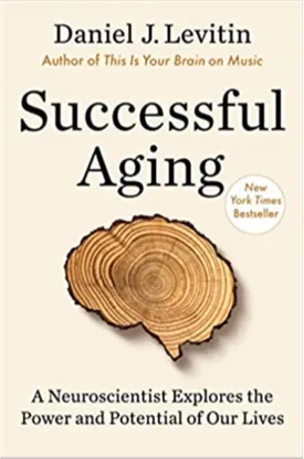 Successful Aging: A Neuroscientist Explores the Power and Potential of Our Lives