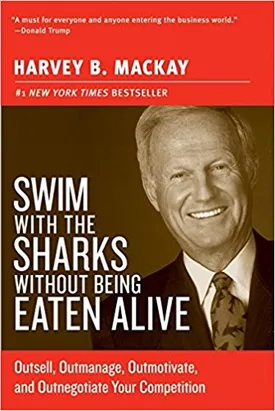 Swim with the Sharks Without Being Eaten Alive: Outsell, Outmanage, Outmotivate, and Outnegotiate Your Competition