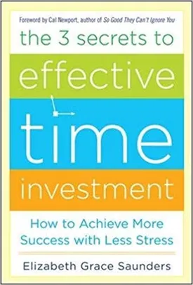 The 3 Secrets to Effective Time Investment: Achieve More Success with Less Stress