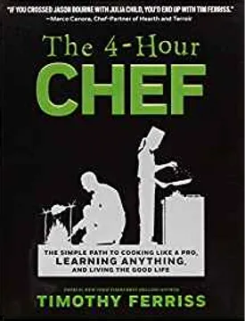 The 4-Hour Chef: The Simple Path to Cooking Like a Pro, Learning Anything, and Living the Good Life