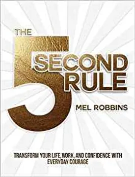 The 5 Second Rule: Transform Your Life, Work, and Confidence with Everyday Courage