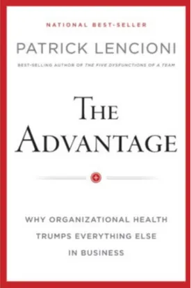 The Advantage: Why Organizational Health Trumps Everything Else In Business