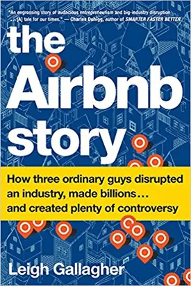 The Airbnb Story: How Three Ordinary Guys Disrupted an Industry, Made Billions . . . and Created Plenty of Controversy