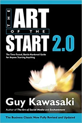 The Art of the Start 2.0: The Time-Tested, Battle-Hardened Guide for Anyone Starting Anything