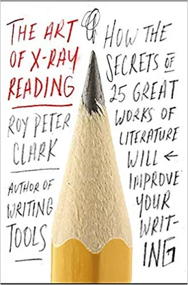 The Art of X-Ray Reading: How the Secrets of 25 Great Works of Literature Will Improve Your Writing