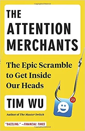 The Attention Merchants: The Epic Scramble to Get Inside Our Heads