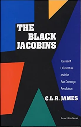 The Black Jacobins: Toussaint L’Ouverture and the San Domingo Revolution
