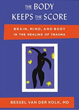 The Body Keeps the Score: Brain, Mind, and Body in the Healing of Trauma