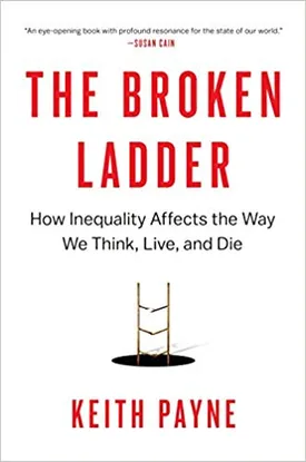 The Broken Ladder: How Inequality Affects the Way We Think, Live, and Die