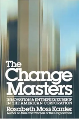 The Change Masters: Innovation and Entrepreneurship in the American Corporation