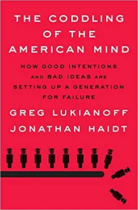 The Coddling of the American Mind: How Good Intentions and Bad Ideas Are Setting Up a Generation for Failure