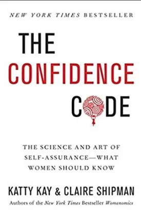 The Confidence Code: The Science and Art of Self-Assurance - What Women Should Know