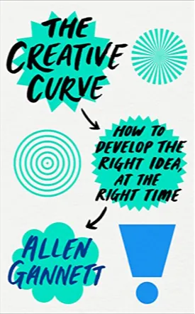 The Creative Curve: How to Develop the Right Idea, at the Right Time