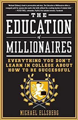 The Education of Millionaires: Everything You Won’t Learn in College About How to Be Successful