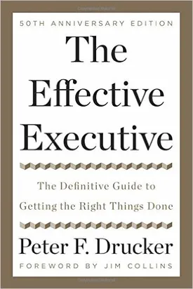 The Effective Executive: The Definitive Guide to Getting the Right Things Done