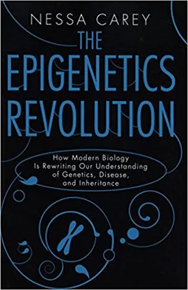 The Epigenetics Revolution: How Modern Biology Is Rewriting Our Understanding of Genetics, Disease, and Inheritance