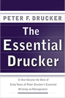 The Essential Drucker: The Best of Sixty Years of Peter Drucker’s Essential Writings on Management