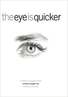 The Eye Is Quicker: Film Editing: Making a Good Film Better