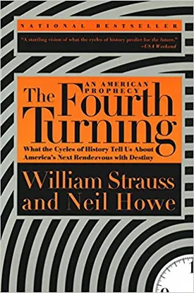 The Fourth Turning: An American Prophecy – What the Cycles of History Tell Us About America’s Next Rendezvous with Destiny