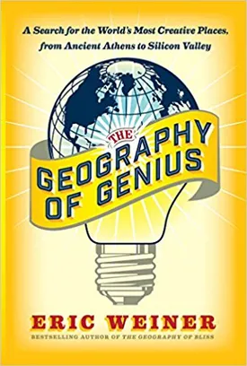 The Geography of Genius: A Search for the World’s Most Creative Places from Ancient Athens to Silicon Valley