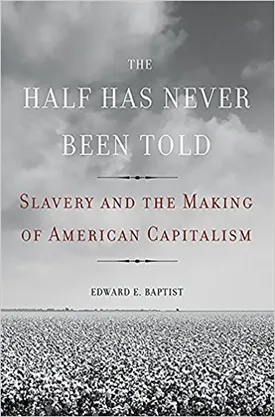 The Half Has Never Been Told: Slavery and the Making of American Capitalism