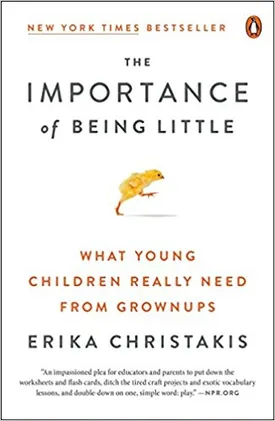 The Importance of Being Little: What Young Children Really Need from Grownups