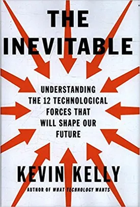 The Inevitable: Understanding the 12 Technological Forces That Will Shape Our Future