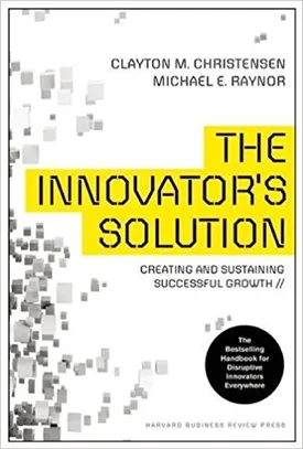 The Innovator’s Solution: Creating and Sustaining Successful Growth