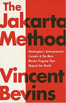 The Jakarta Method: Washington's Anticommunist Crusade and the Mass Murder Program that Shaped Our World