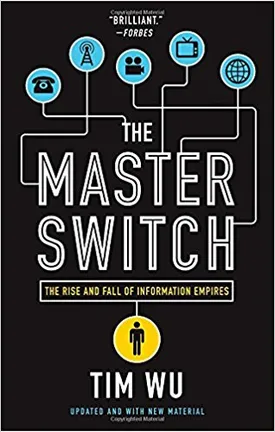 The Master Switch: The Rise and Fall of Information Empires