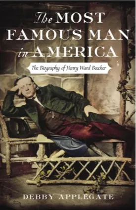 The Most Famous Man in America: The Biography of Henry Ward Beecher