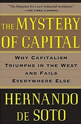 The Mystery of Capital: Why Capitalism Triumphs in the West and Fails Everywhere Else