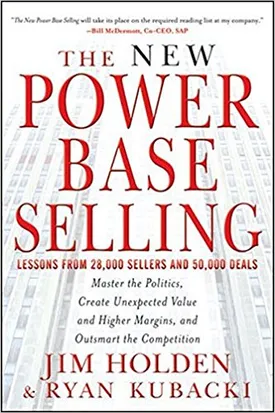 The New Power Base Selling: Master The Politics, Create Unexpected Value and Higher Margins, and Outsmart the Competition