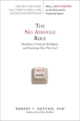 The No Asshole Rule: Building a Civilized Workplace and Surviving One That Isn't