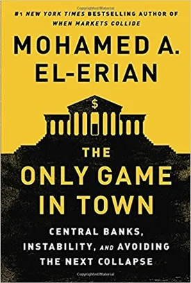 The Only Game in Town: Central Banks, Instability, and Avoiding the Next Collapse
