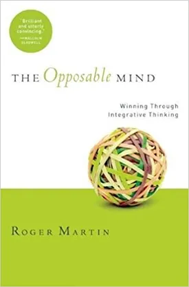 The Opposable Mind: How Successful Leaders Win Through Integrative Thinking