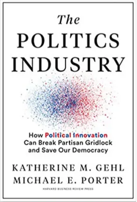 The Politics Industry: How Political Innovation Can Break Partisan Gridlock and Save Our Democracy