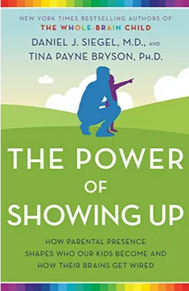 The Power of Showing Up: How Parental Presence Shapes Who Our Kids Become and How Their Brains Get Wired