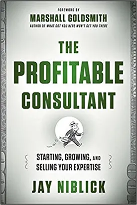 The Profitable Consultant: Starting, Growing, and Selling Your Expertise