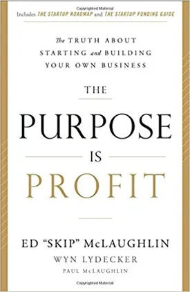 The Purpose Is Profit: The Truth about Starting and Building Your Own Business