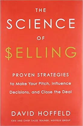 The Science of Selling: Proven Strategies to Make Your Pitch, Influence Decisions, and Close the Deal