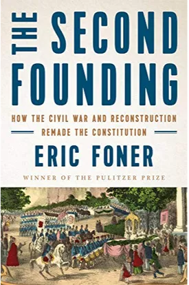 The Second Founding: How the Civil War and Reconstruction Remade the Constitution